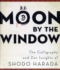 Moon by the Window: The Calligraphy and Zen Insights of Shodo Harada