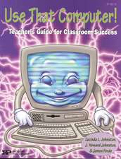 Use That Computer!: Teacher's Guide for Classroom Success