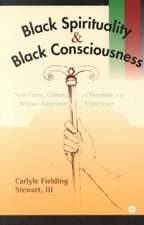 Black Spirituality And Black Consciousness: Soul Force, Culture and Freedom in the African-American Experience