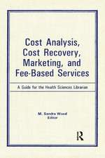 Cost Analysis, Cost Recovery, Marketing and Fee-Based Services: A Guide for the Health Sciences Librarian