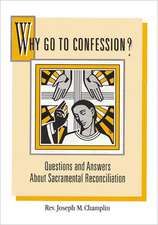 Why Go to Confession?: Questions and Answers about Sacramental Reconciliation