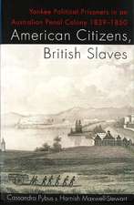 American Citizens, British Slaves: Yankee Political Prisoners in an Australian Penal Colony 1839-1850