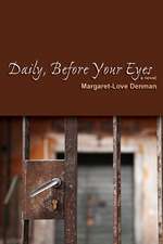 Daily, Before Your Eyes: A Novel