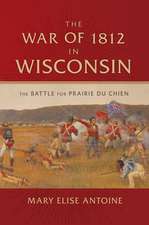 The War of 1812 in Wisconsin: The Battle for Prairie du Chien