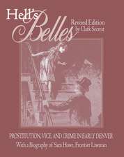 Hell's Belles, Revised Edition: Prostitution, Vice, and Crime in Early Denver, With a Biography of Sam Howe, Frontier Lawman