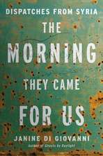 The Morning They Came For Us – Dispatches from Syria