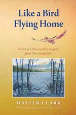 Like a Bird Flying Home: Poetry & Letters to His Daughter from New Hampshire