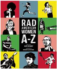 Rad American Women A-Z: Rebels, Trailblazers, and Visionaries who Shaped Our History . . . and Our Future!