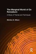 The Marginal World of Oe Kenzaburo: A Study of Themes and Techniques: A Study of Themes and Techniques