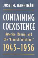 Containing Coexistence: America, Russia, and the Finnish Solution, 1945-1956