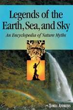 Legends of the Earth, Sea and Sky: An Encyclopedia of Nature Myths