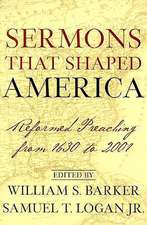 Sermons That Shaped America: Reformed Preaching from 1630 to 2001