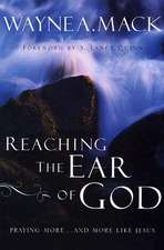 Reaching the Ear of God: Praying More . . . and More Like Jesus