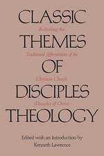 Classic Themes of Disciples Theology: Rethinking the Traditional Affirmations of the Christian Church (Disciples of Christ)