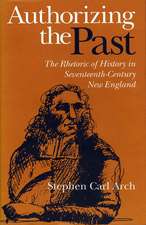 Authorizing the Past: The Rhetoric of History in Seventeenth-Century New England