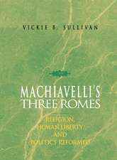 Machiavelli's Three Romes: Religion, Human Liberty, and Politics Reformed