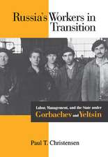 Russia's Workers in Transition: Labor, Management, and the State under Gorbachev and Yeltsin