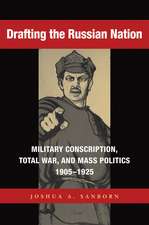 Drafting the Russian Nation – Military Conscription, Total War, and Mass Politics, 1905–1925