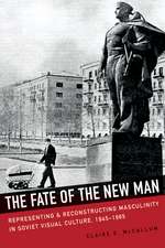 The Fate of the New Man: Representing and Reconstructing Masculinity in Soviet Visual Culture, 1945–1965