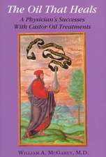 The Oil That Heals: A Physician's Successes with Caster Oil Treatments