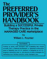 The Preferred Provider's Handbook: Building A Successful Private Therapy Practice In The Managed Care Marketplace