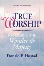 True Worship: Reclaiming the Wonder & Majesty