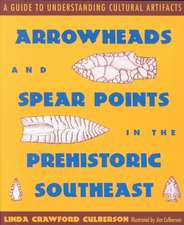 Arrowheads and Spear Points in the Prehistoric Southeast: A Guide to Understanding Cultural Artifacts