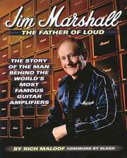 Jim Marshall - The Father of Loud: The Story of the Man Behind the World's Most Famous Guitar Amplifiers