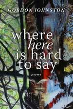 Where Here Is Hard to Say: Poems