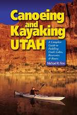 Canoeing and Kayaking Utah – A Complete Guide to Paddling Utah′s Lakes, Reservoirs and Rivers