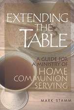 Extending the Table: A Guide for a Ministry of Home Communion Serving