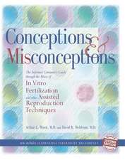 Conceptions and Misconceptions: The Informed Consumer's Guide Through the Maze of In Vitro Fertilization and Other Assisted Reproduction Techniques