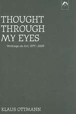 Thought Through My Eyes: Writings on Art, 1977-2005