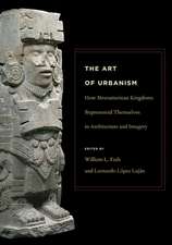 The Art of Urbanism – How Mesoamerican Kingdoms Represented Themselves in Architecture and Imagery