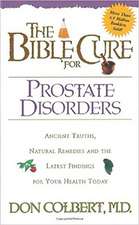 The Bible Cure for Prostate Disorders: Ancient Truths, Natural Remedies and the Latest Findings for Your Health Today