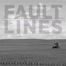 Fault Lines: Life and Landscape in Saskatchewan’s Oil Economy