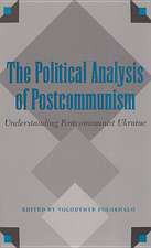 The Political Analysis of Postcommunism: Understanding Postcommunist Ukraine