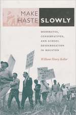 Make Haste Slowly: Moderates, Conservatives, and School Desegregation in Houston