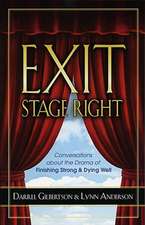 Exit Stage Right: Conversations about the Drama of Finishing Strong & Dying Well