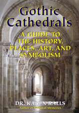 Gothic Cathedrals: A Guide to the History Places Art and Symbolism