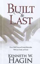 Built to Last: How to Build Strong and Lasting Relationships with God, Family, and Friends