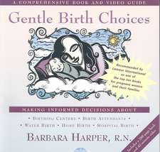 Gentle Birth Choices: A Guide to Making Informed Decisions about Birthing Centers, Birth Attendants, Water Birth, Home Birth, and Hospital B [With Vid