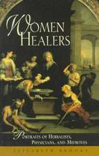 Women Healers: Portraits of Herbalists, Physicians, and Midwives