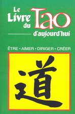 Le Livre Du Tao D'Aujourd'hui: Etre, Aimer, Diriger, Creer