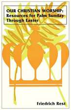 Our Christian Worship: Resources for Palm Sunday Through Easter