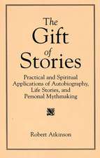 The Gift of Stories: Practical and Spiritual Applications of Autobiography, Life Stories, and Personal Mythmaking