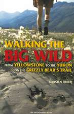 Walking the Big Wild: From Yellowstone to the Yukon on the Grizzle Bears' Trail