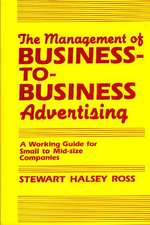 The Management of Business-To-Business Advertising: A Working Guide for Small to Mid-Size Companies