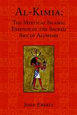 Al-Kimia: The Mystical Islamic Essence of the Sacred Art of Alchemy