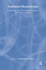 Yorkshire Monasticism: Archaeology, Art and Architecture from the 7th to 16th Centuries